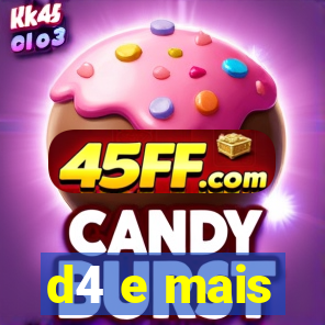d4 e mais